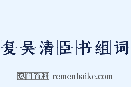 复吴清臣书组词是什么意思的图片